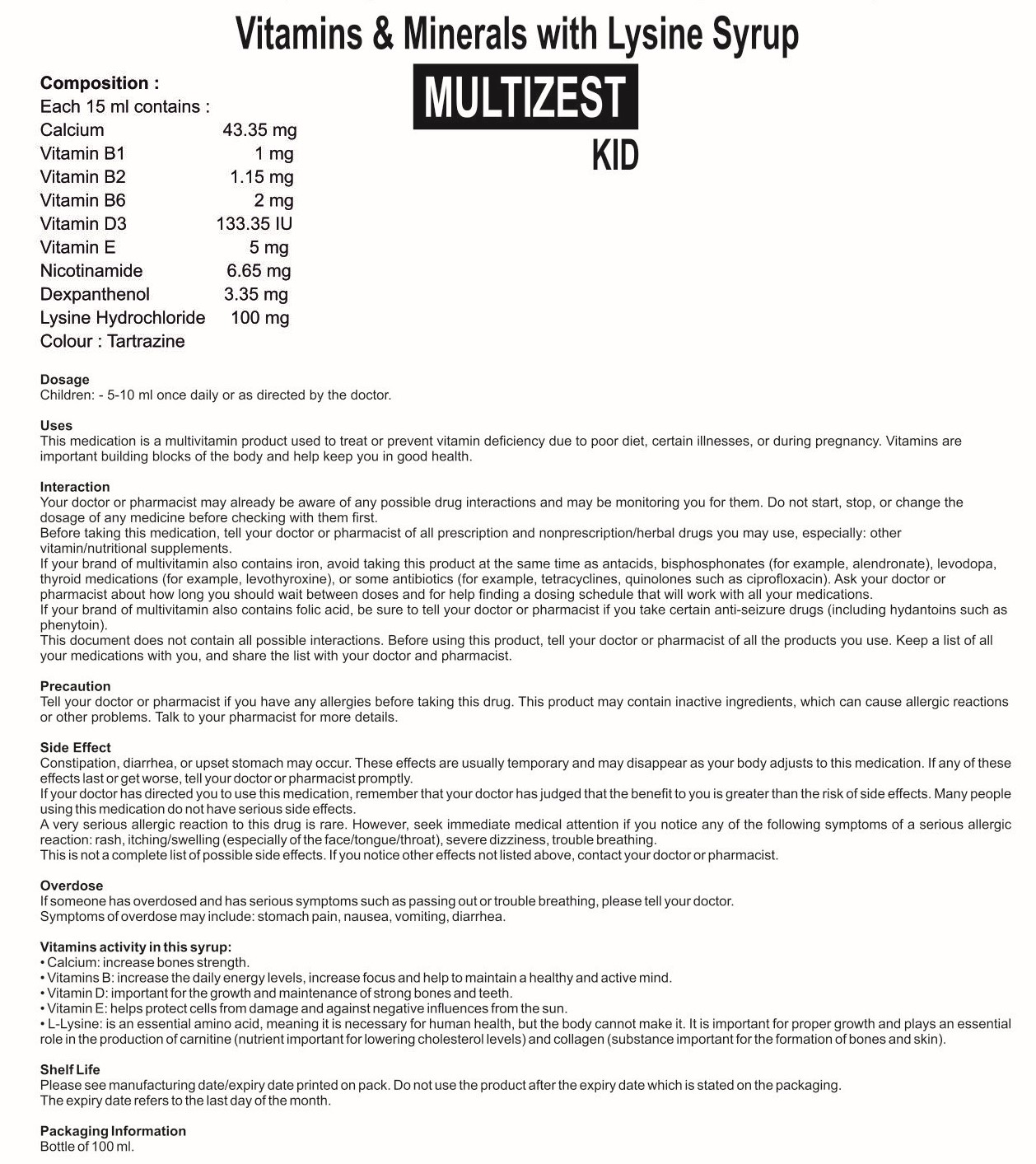 COMPOSITION: EACH 15 ML CONTAINS :CALCIUM 43.35 MGVITB1 1 MGVIT B2 1.15 MGVIT B6 2 MGVIT D3 133.35 IUVIT E 5 MGNICOTINAMIDE 6.65 MGDEPANTHENOL 3.35 MGLYSINE HCL 100 MGCOLOUR: TARTRAZINE